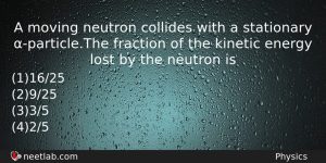 A Moving Neutron Collides With A Stationary Particlethe Fraction Of Physics Question