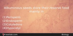 Albuminous Seeds Store Their Reserve Food Mainly In Biology Question