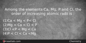 Among The Elements Ca Mg P And Cl The Order Chemistry Question