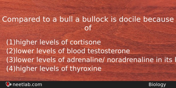 Compared To A Bull A Bullock Is Docile Because Of Biology Question 