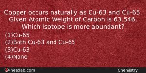 Copper Occurs Naturally As Cu63 And Cu65 Given Atomic Weight Chemistry Question