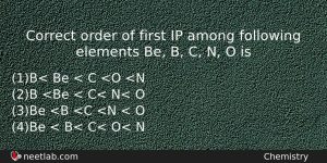 Correct Order Of First Ip Among Following Elements Be B Chemistry Question