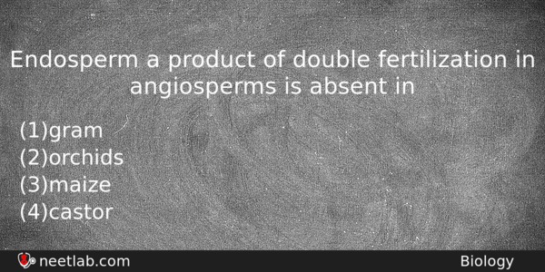 Endosperm A Product Of Double Fertilization In Angiosperms Is Absent Biology Question 