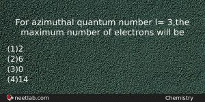 For Azimuthal Quantum Number L 3the Maximum Number Of Electrons Chemistry Question