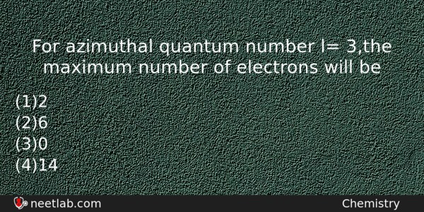For Azimuthal Quantum Number L 3the Maximum Number Of Electrons Chemistry Question 