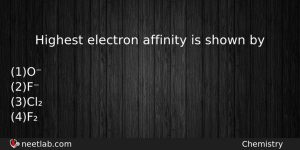 Highest Electron Affinity Is Shown By Chemistry Question
