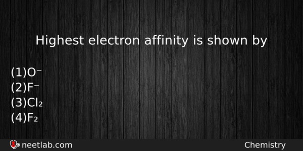 Highest Electron Affinity Is Shown By Chemistry Question 