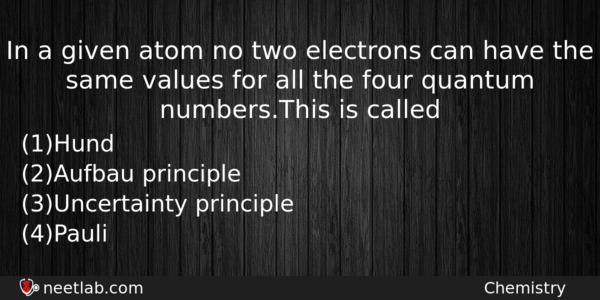 In A Given Atom No Two Electrons Can Have The Chemistry Question 