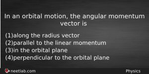 In An Orbital Motion The Angular Momentum Vector Is Physics Question