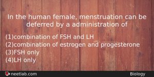 In The Human Female Menstruation Can Be Deferred By A Biology Question