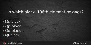 In Which Block 106th Element Belongs Chemistry Question