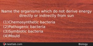 Name The Organisms Which Do Not Derive Energy Directly Or Biology Question