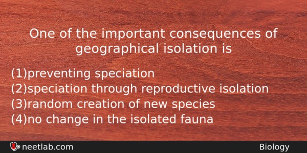 One Of The Important Consequences Of Geographical Isolation Is Biology Question 