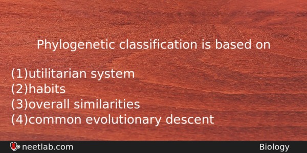 Phylogenetic Classification Is Based On Biology Question 