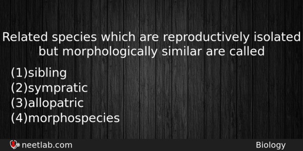 Related Species Which Are Reproductively Isolated But Morphologically Similar Are Biology Question 