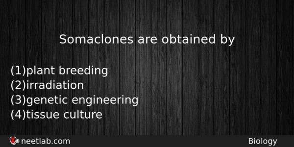 Somaclones Are Obtained By Biology Question 