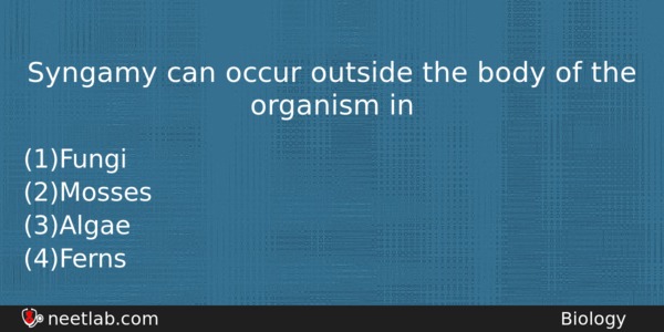 Syngamy Can Occur Outside The Body Of The Organism In Biology Question 