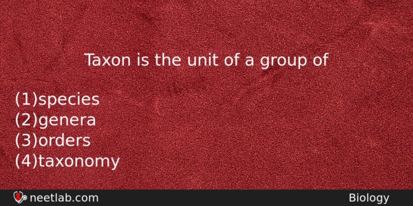 Taxon Is The Unit Of A Group Of Biology Question 
