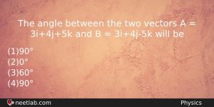 The Angle Between The Two Vectors A 3i4j5k And Physics Question