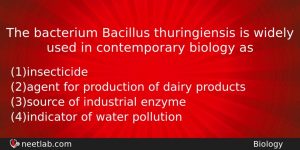 The Bacterium Bacillus Thuringiensis Is Widely Used In Contemporary Biology Biology Question