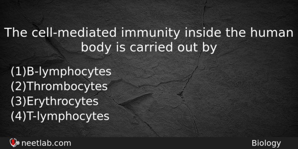 The Cellmediated Immunity Inside The Human Body Is Carried Out Biology Question 