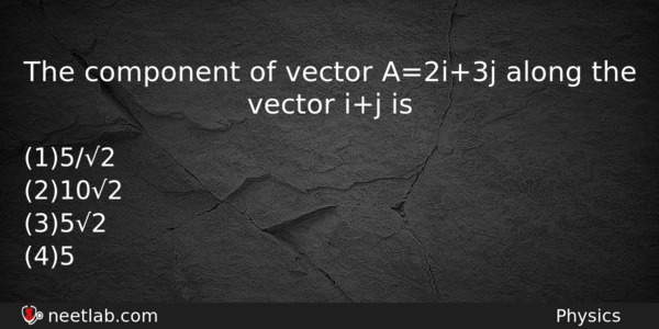 The Component Of Vector A2i3j Along The Vector Ij Is Physics Question 