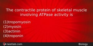 The Contractile Protein Of Skeletal Muscle Involving Atpase Activity Is Biology Question