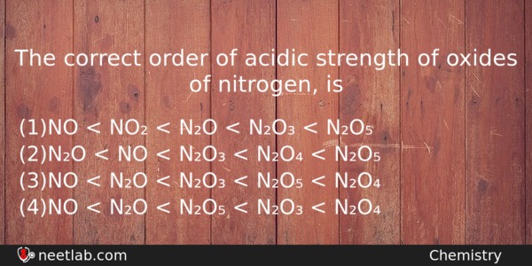 The Correct Order Of Acidic Strength Of Oxides Of Nitrogen Chemistry Question 