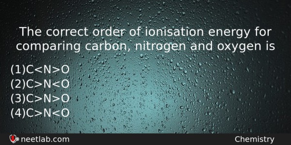 The Correct Order Of Ionisation Energy For Comparing Carbon Nitrogen Chemistry Question 