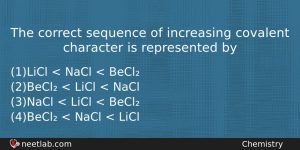 The Correct Sequence Of Increasing Covalent Character Is Represented By Chemistry Question