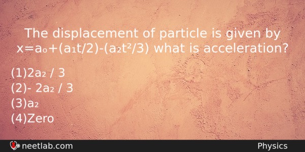 The Displacement Of Particle Is Given By Xaat2at3 What Is Physics Question 