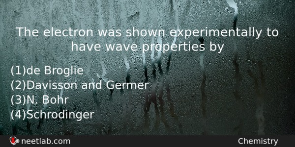 The Electron Was Shown Experimentally To Have Wave Properties By Chemistry Question 