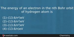 The Energy Of An Electron In The Nth Bohr Orbit Chemistry Question