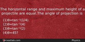 The Horizontal Range And Maximum Height Of A Projectile Are Physics Question