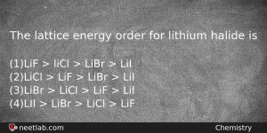 The Lattice Energy Order For Lithium Halide Is Chemistry Question