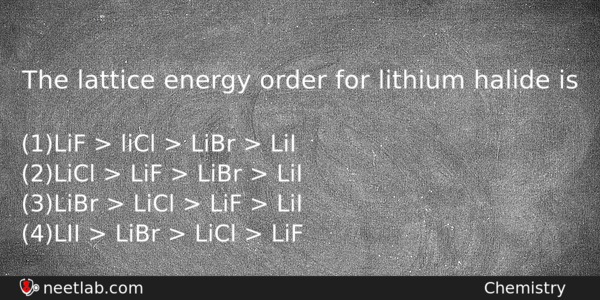 The Lattice Energy Order For Lithium Halide Is Chemistry Question 