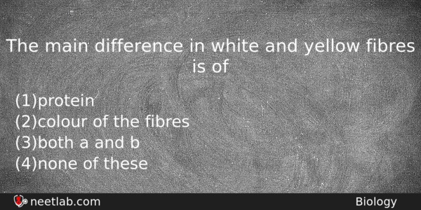 The Main Difference In White And Yellow Fibres Is Of Biology Question 