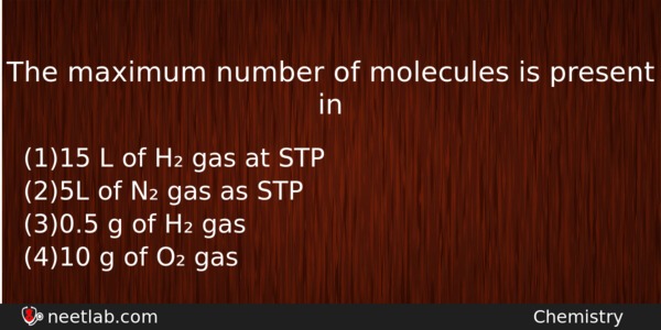 The Maximum Number Of Molecules Is Present In Chemistry Question 