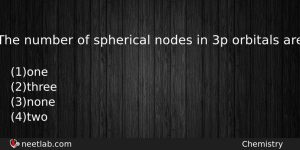 The Number Of Spherical Nodes In 3p Orbitals Are Chemistry Question