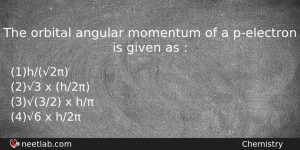 The Orbital Angular Momentum Of A Pelectron Is Given As Chemistry Question