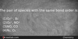 The Pair Of Species With The Same Bond Order Is Chemistry Question