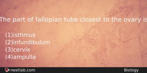 The Part Of Fallopian Tube Closest To The Ovary Is Biology Question
