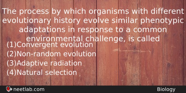 The Process By Which Organisms With Different Evolutionary History Evolve Biology Question 