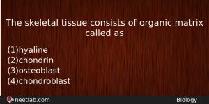 The Skeletal Tissue Consists Of Organic Matrix Called As Biology Question