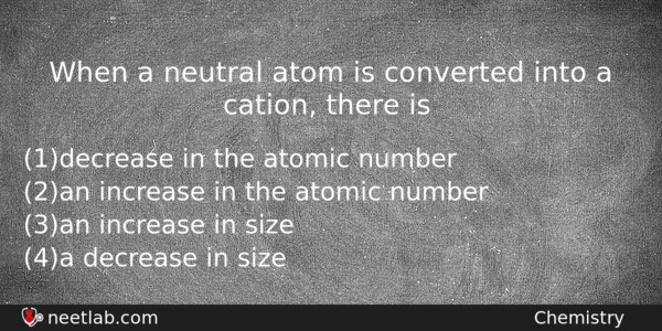 When A Neutral Atom Is Converted Into A Cation There Chemistry Question 