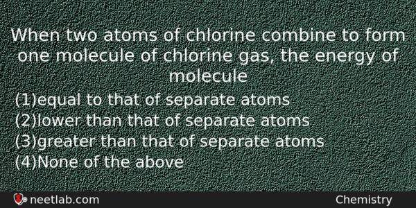 When Two Atoms Of Chlorine Combine To Form One Molecule Chemistry Question 