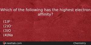 Which Of The Following Has The Highest Electron Affinity Chemistry Question