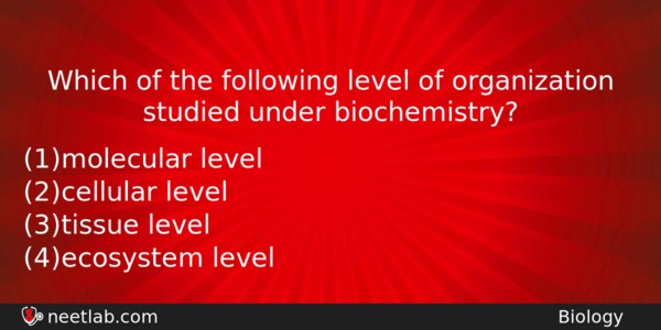 Which Of The Following Level Of Organization Studied Under Biochemistry Biology Question 