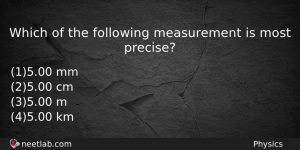 Which Of The Following Measurement Is Most Precise Physics Question