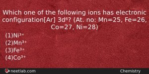 Which One Of The Following Ions Has Electronic Configurationar 3d Chemistry Question